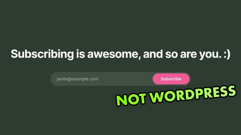 A subscription dialog which reads "subscribing is awesome, and so are you :)". Under it, superimposed, are the words "NOT WORDPRESS"